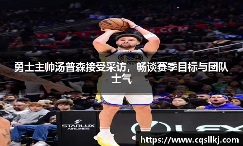 勇士主帅汤普森接受采访，畅谈赛季目标与团队士气
