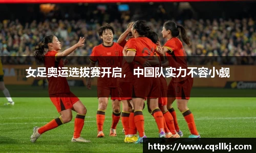 女足奥运选拔赛开启，中国队实力不容小觑