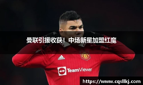 曼联引援收获！中场新星加盟红魔