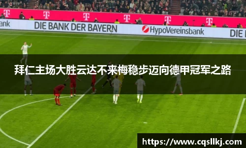 拜仁主场大胜云达不来梅稳步迈向德甲冠军之路