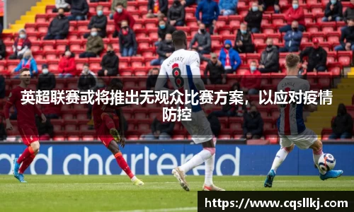 英超联赛或将推出无观众比赛方案，以应对疫情防控