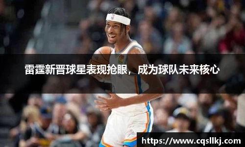 雷霆新晋球星表现抢眼，成为球队未来核心