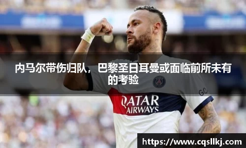 内马尔带伤归队，巴黎圣日耳曼或面临前所未有的考验