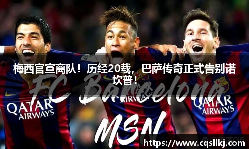 梅西官宣离队！历经20载，巴萨传奇正式告别诺坎普！