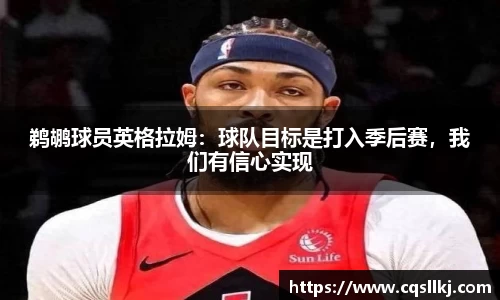 鹈鹕球员英格拉姆：球队目标是打入季后赛，我们有信心实现