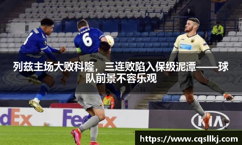 列兹主场大败科隆，三连败陷入保级泥潭——球队前景不容乐观
