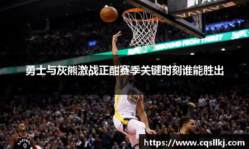 勇士与灰熊激战正酣赛季关键时刻谁能胜出